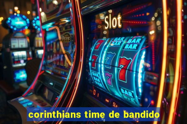 corinthians time de bandido