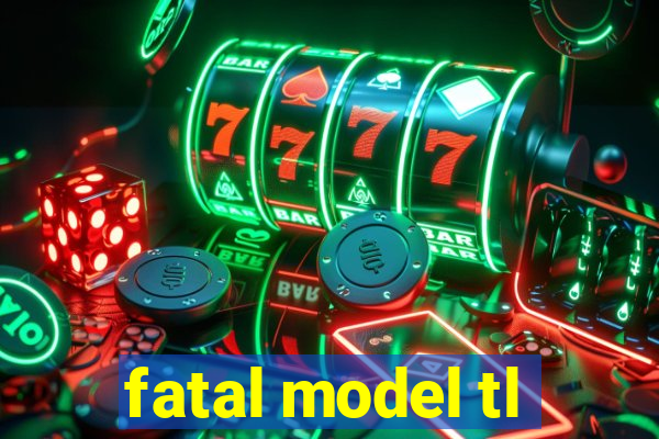 fatal model tl