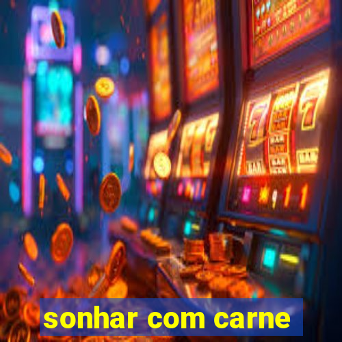 sonhar com carne