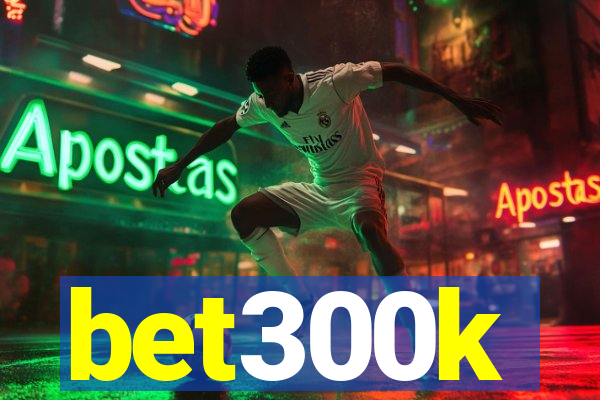 bet300k