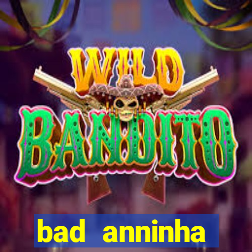 bad anninha conteudo gratis