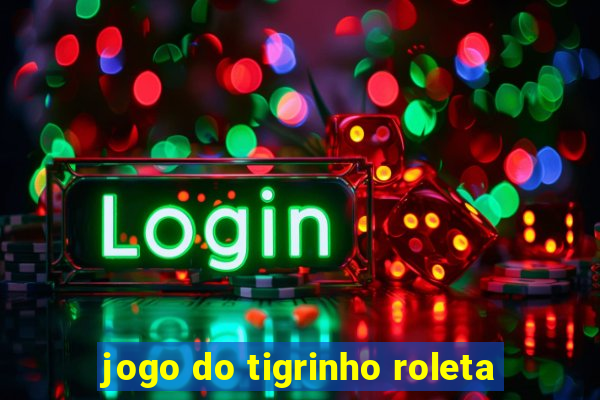 jogo do tigrinho roleta