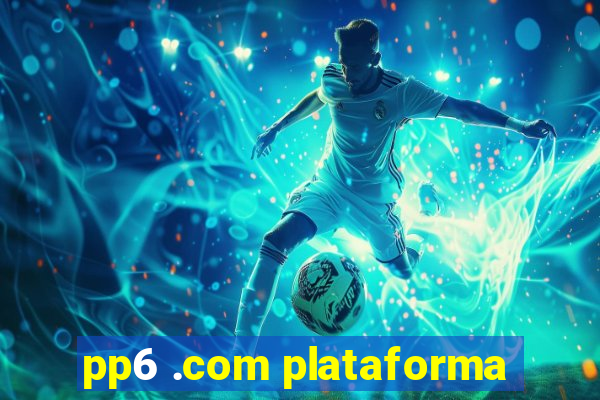 pp6 .com plataforma