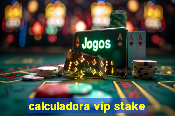 calculadora vip stake