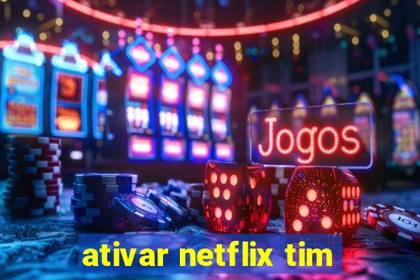 ativar netflix tim