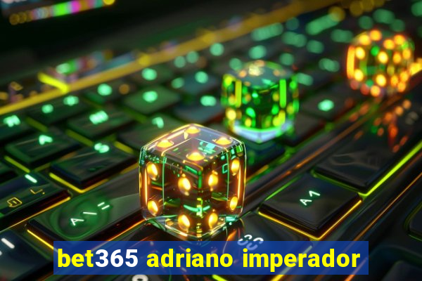 bet365 adriano imperador