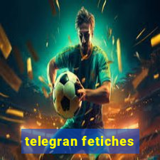 telegran fetiches