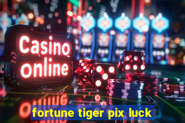 fortune tiger pix luck