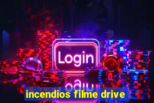 incendios filme drive