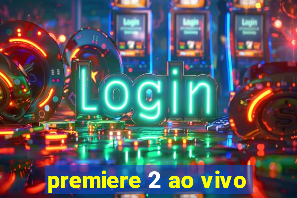 premiere 2 ao vivo