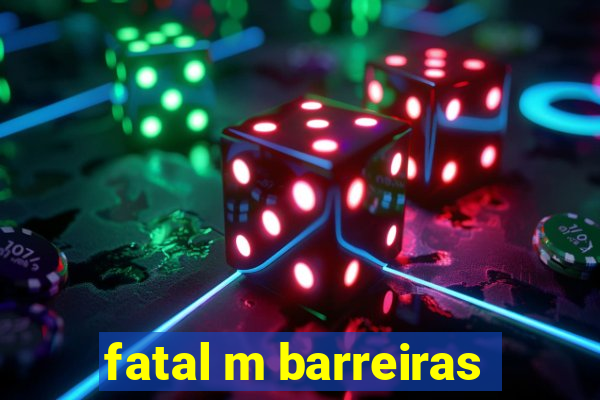 fatal m barreiras