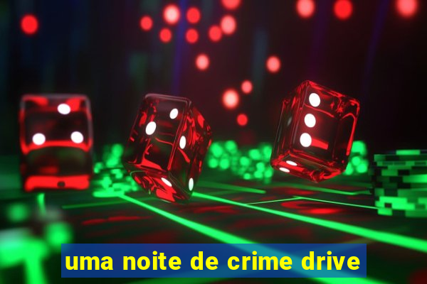 uma noite de crime drive