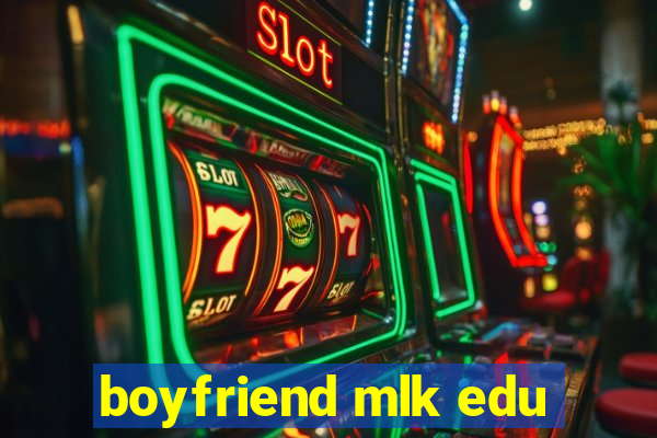 boyfriend mlk edu