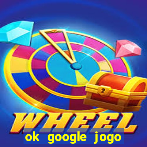 ok google jogo para ganhar dinheiro