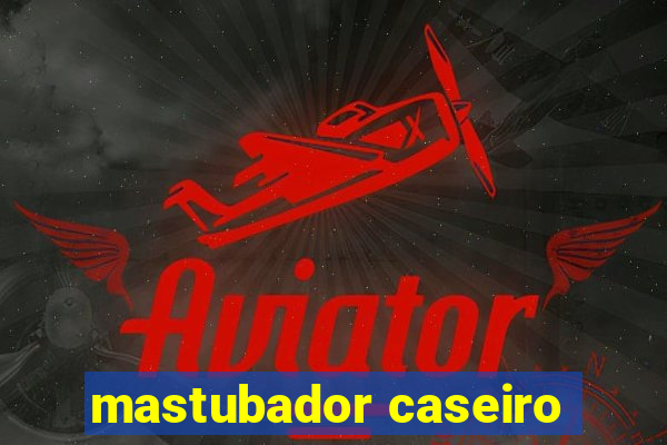 mastubador caseiro