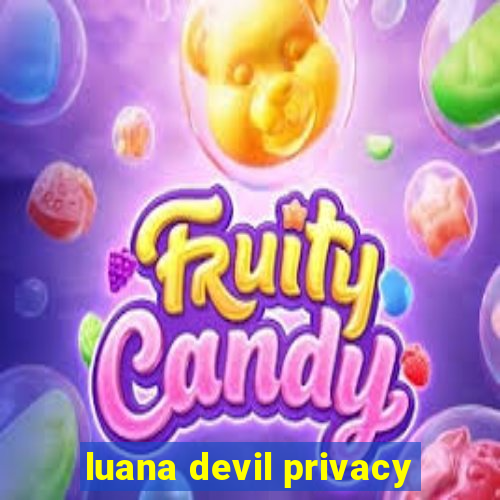 luana devil privacy