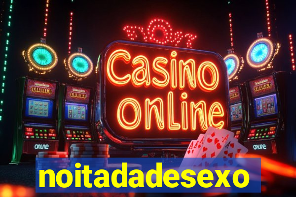 noitadadesexo