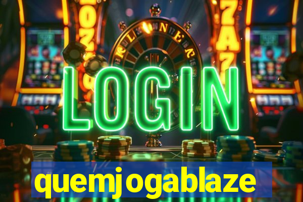 quemjogablaze