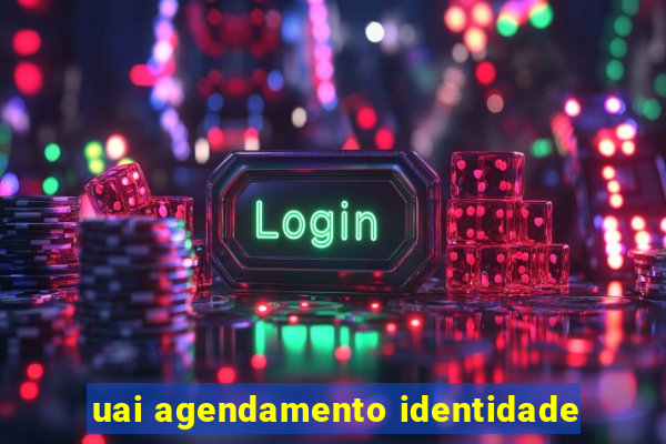 uai agendamento identidade