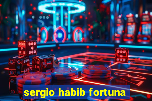 sergio habib fortuna