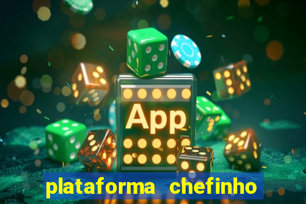 plataforma chefinho 777 bet