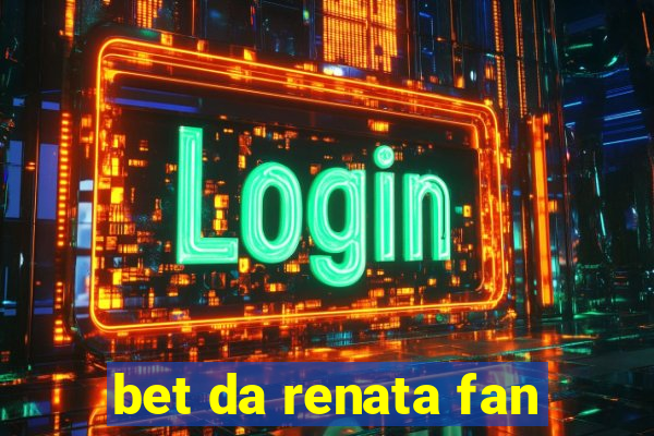 bet da renata fan