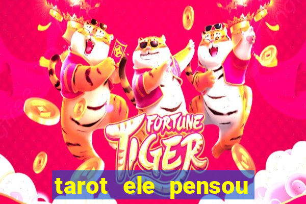 tarot ele pensou em mim hoje