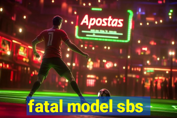 fatal model sbs