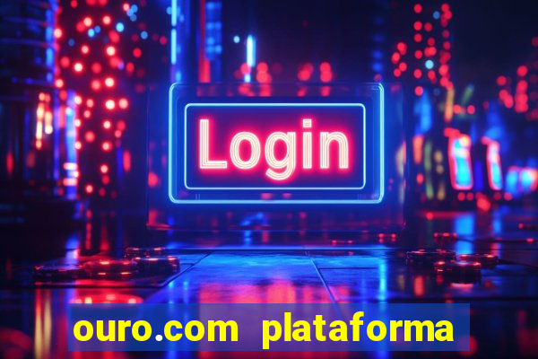 ouro.com plataforma de jogos