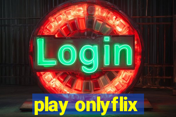 play onlyflix