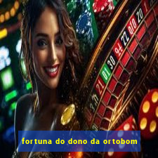 fortuna do dono da ortobom