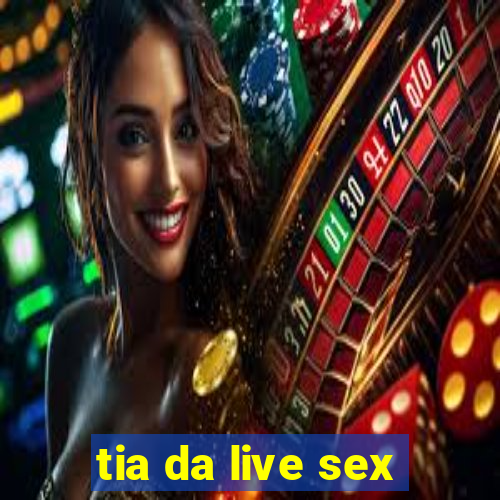 tia da live sex