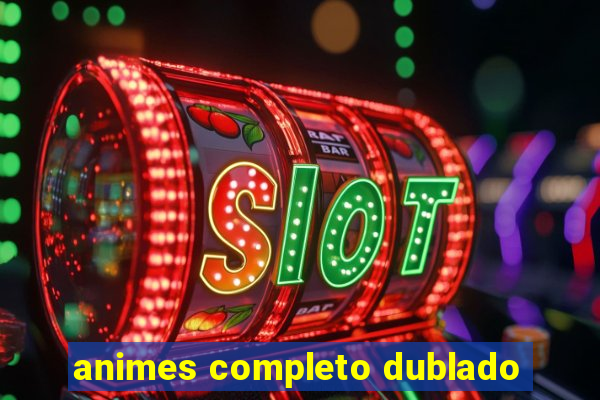 animes completo dublado