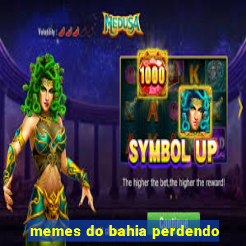 memes do bahia perdendo