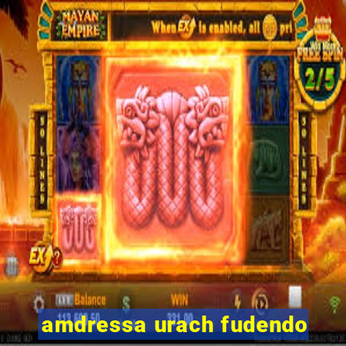 amdressa urach fudendo