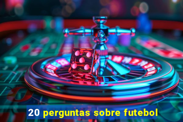 20 perguntas sobre futebol