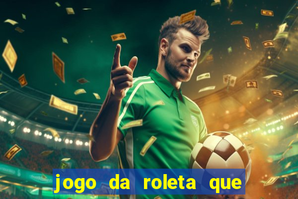 jogo da roleta que da dinheiro