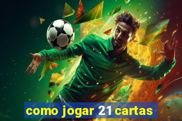 como jogar 21 cartas